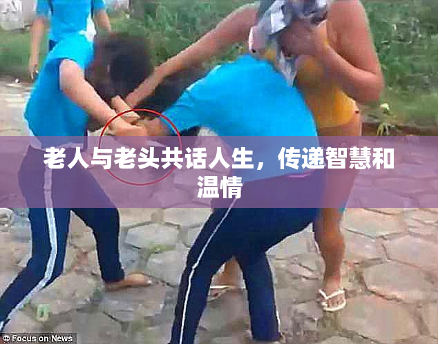 老人与老头共话人生，传递智慧和温情