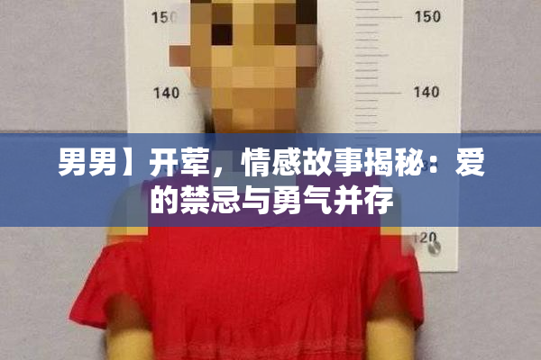 男男】开荤，情感故事揭秘：爱的禁忌与勇气并存