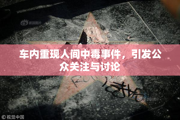 车内重现人间中毒事件，引发公众关注与讨论