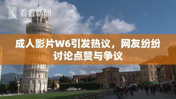 成人影片W6引发热议，网友纷纷讨论点赞与争议