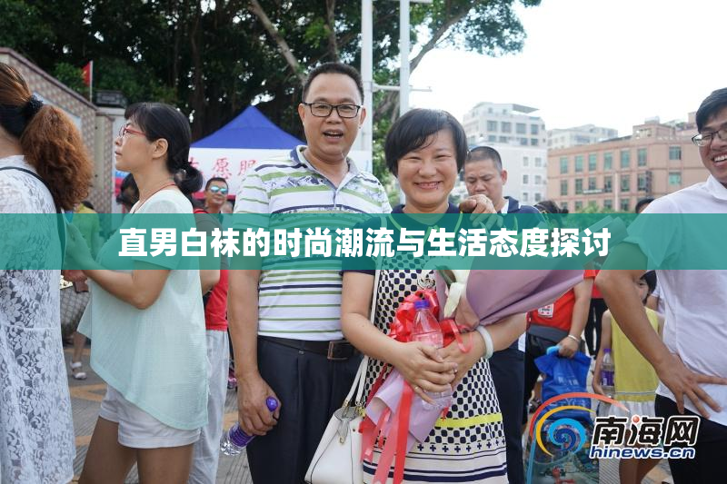 直男白袜的时尚潮流与生活态度探讨