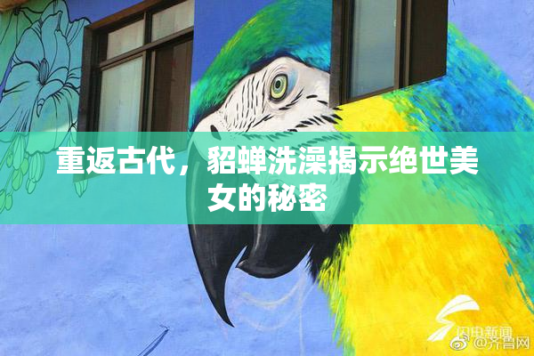 重返古代，貂蝉洗澡揭示绝世美女的秘密