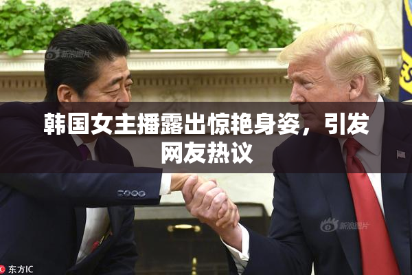韩国女主播露出惊艳身姿，引发网友热议
