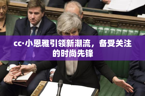 cc·小恩雅引领新潮流，备受关注的时尚先锋