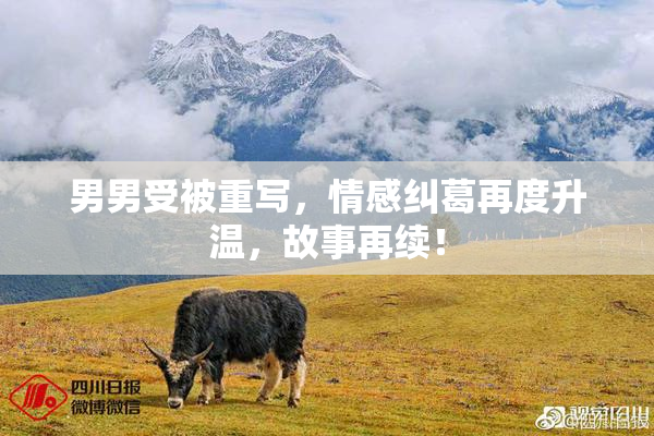 男男受被重写，情感纠葛再度升温，故事再续！