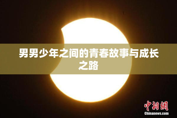男男少年之间的青春故事与成长之路