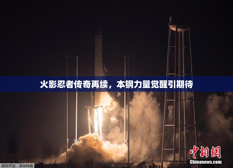 火影忍者传奇再续，本钢力量觉醒引期待