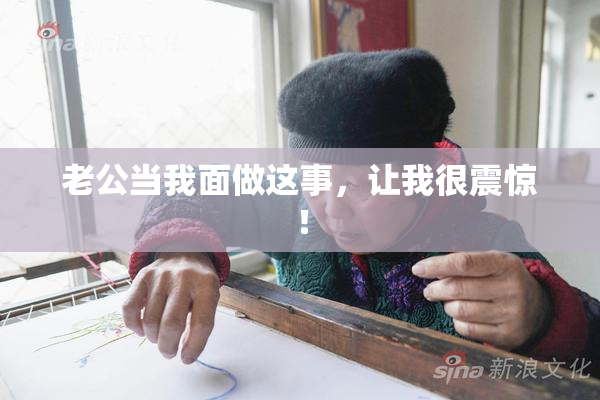 老公当我面做这事，让我很震惊！