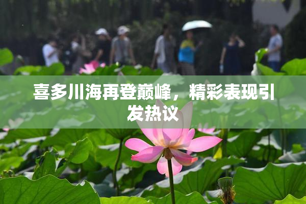 喜多川海再登巅峰，精彩表现引发热议