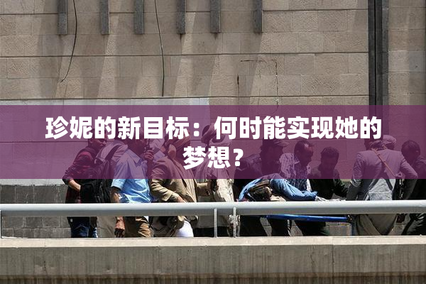 珍妮的新目标：何时能实现她的梦想？