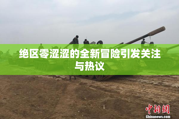 绝区零涩涩的全新冒险引发关注与热议