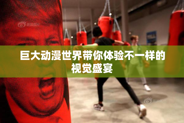 巨大动漫世界带你体验不一样的视觉盛宴