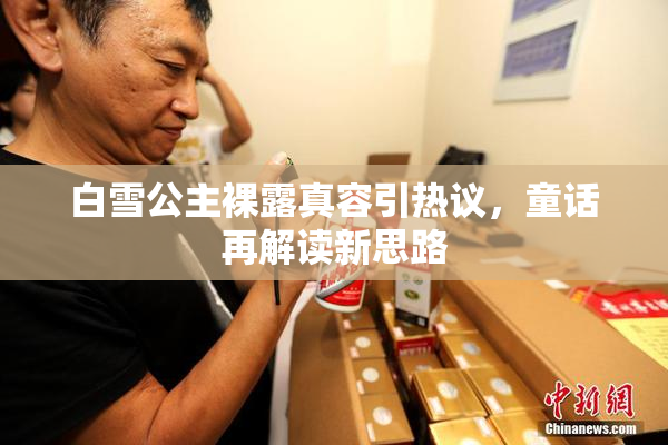 白雪公主裸露真容引热议，童话再解读新思路