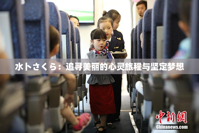 水卜さくら：追寻美丽的心灵旅程与坚定梦想