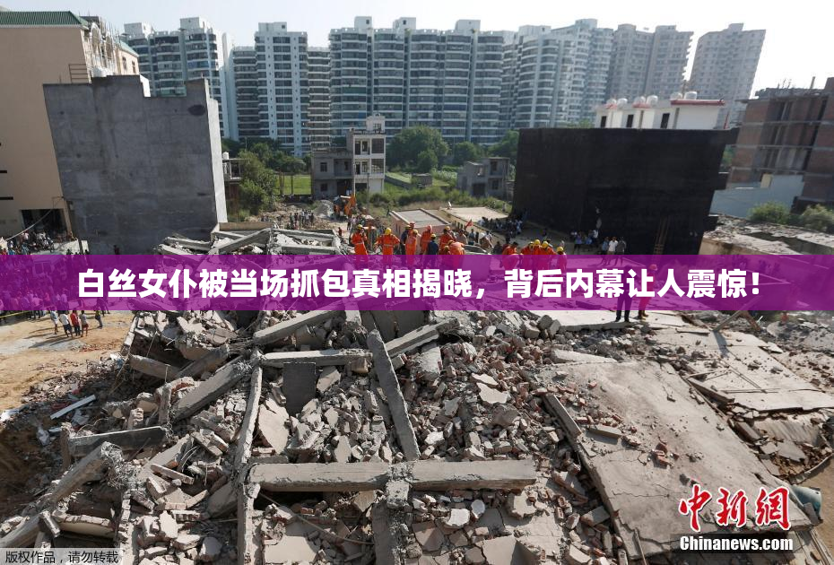 白丝女仆被当场抓包真相揭晓，背后内幕让人震惊！