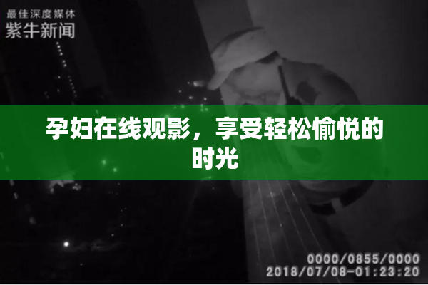 孕妇在线观影，享受轻松愉悦的时光