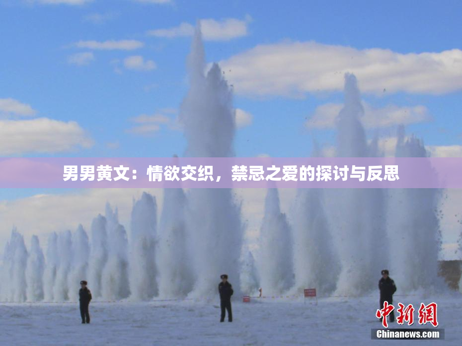 男男黄文：情欲交织，禁忌之爱的探讨与反思