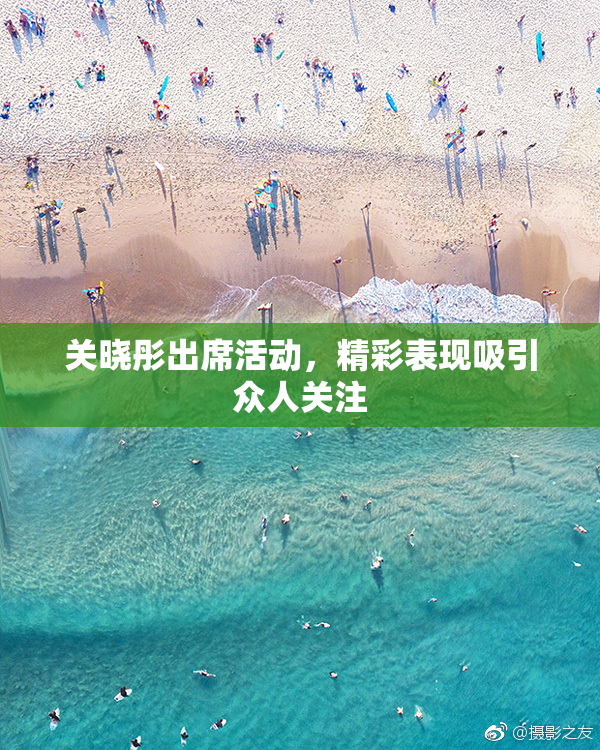 关晓彤出席活动，精彩表现吸引众人关注