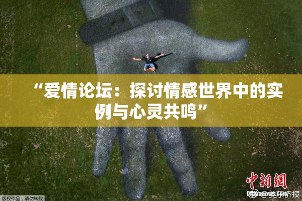 “爱情论坛：探讨情感世界中的实例与心灵共鸣”