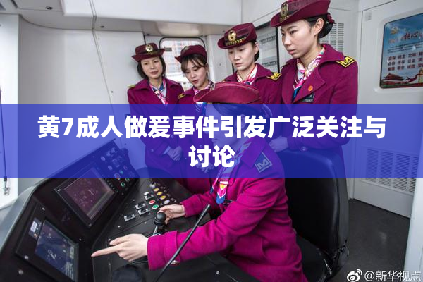 黄7成人做爰事件引发广泛关注与讨论