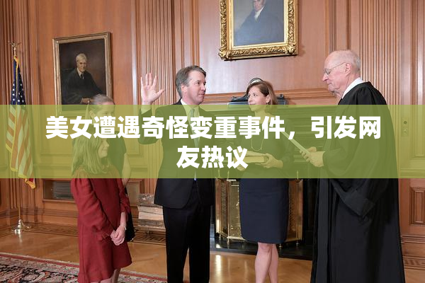 美女遭遇奇怪变重事件，引发网友热议