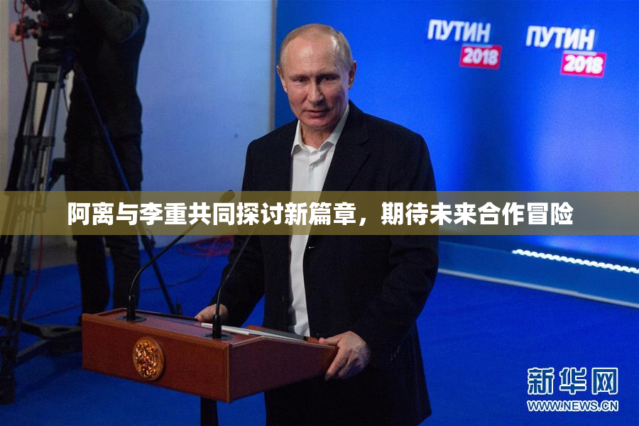 阿离与李重共同探讨新篇章，期待未来合作冒险