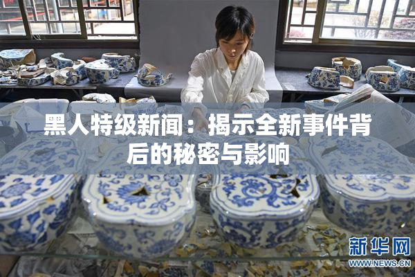 黑人特级新闻：揭示全新事件背后的秘密与影响