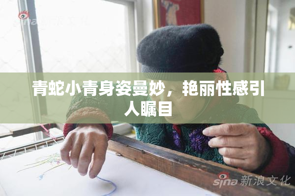 青蛇小青身姿曼妙，艳丽性感引人瞩目