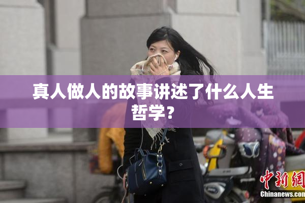 真人做人的故事讲述了什么人生哲学？