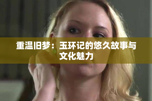 重温旧梦：玉环记的悠久故事与文化魅力