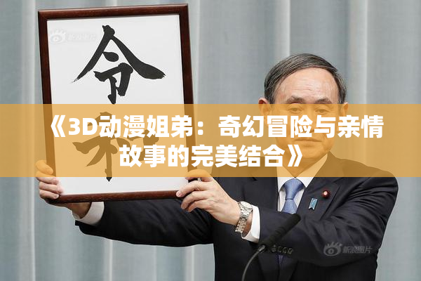 《3D动漫姐弟：奇幻冒险与亲情故事的完美结合》
