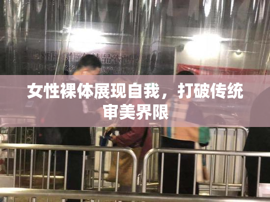 女性裸体展现自我，打破传统审美界限