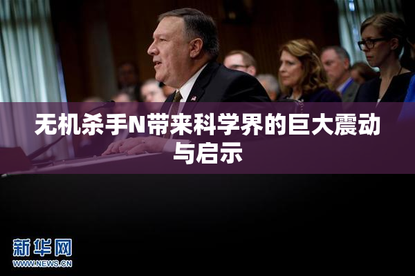 无机杀手N带来科学界的巨大震动与启示