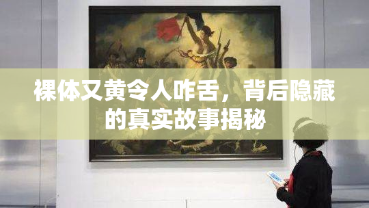裸体又黄令人咋舌，背后隐藏的真实故事揭秘
