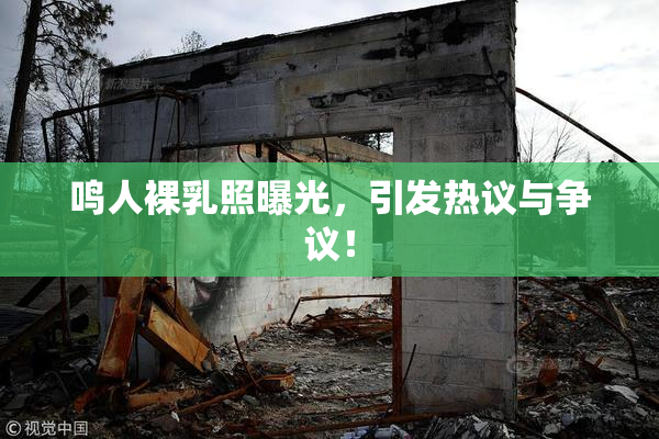 鸣人裸乳照曝光，引发热议与争议！