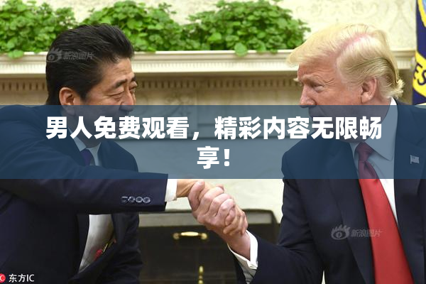 男人免费观看，精彩内容无限畅享！