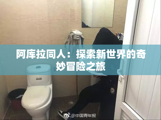 阿库拉同人：探索新世界的奇妙冒险之旅