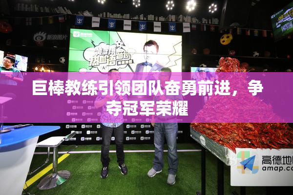 巨棒教练引领团队奋勇前进，争夺冠军荣耀