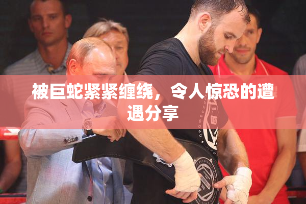 被巨蛇紧紧缠绕，令人惊恐的遭遇分享