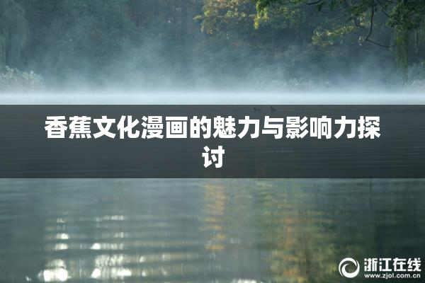 香蕉文化漫画的魅力与影响力探讨