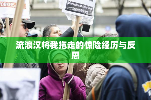流浪汉将我拖走的惊险经历与反思