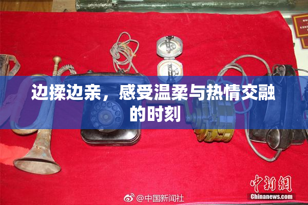 边揉边亲，感受温柔与热情交融的时刻