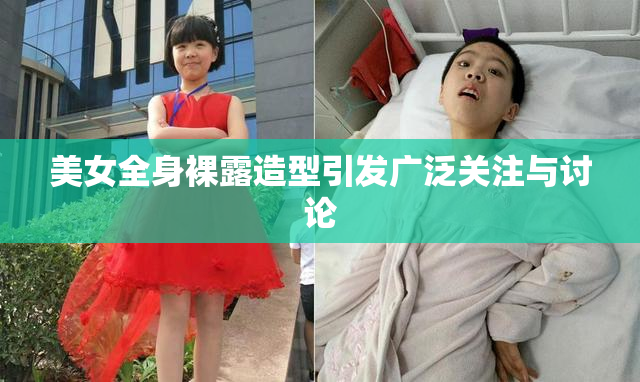 美女全身裸露造型引发广泛关注与讨论