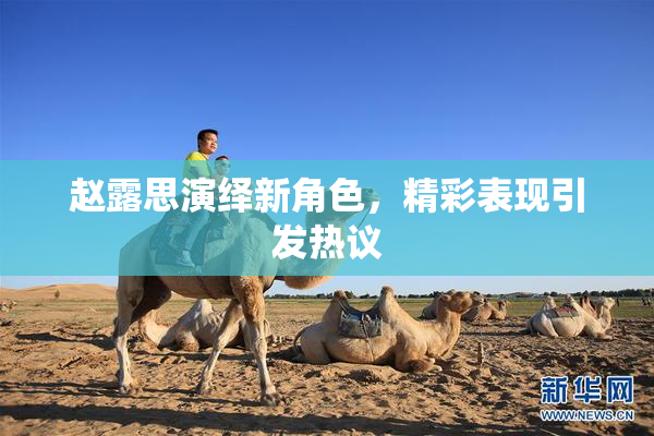 赵露思演绎新角色，精彩表现引发热议