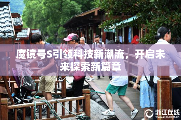 魔镜号S引领科技新潮流，开启未来探索新篇章