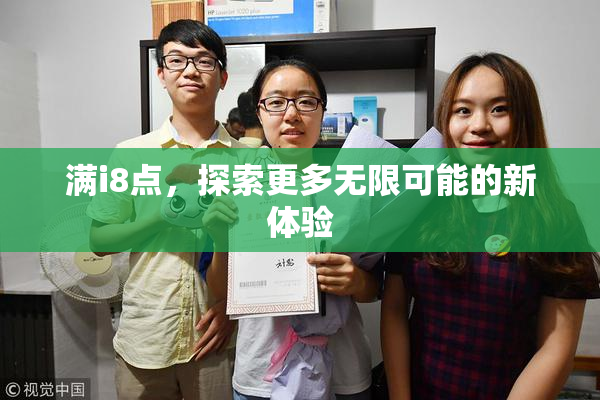 满i8点，探索更多无限可能的新体验