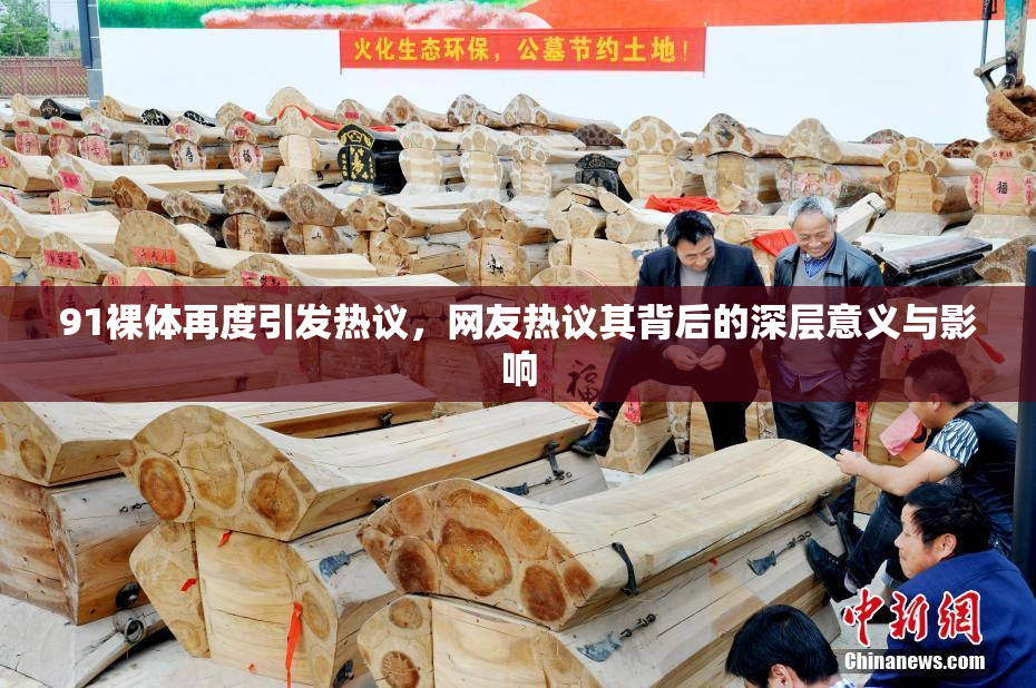 91裸体再度引发热议，网友热议其背后的深层意义与影响