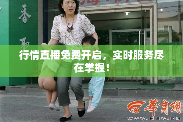 行情直播免费开启，实时服务尽在掌握！