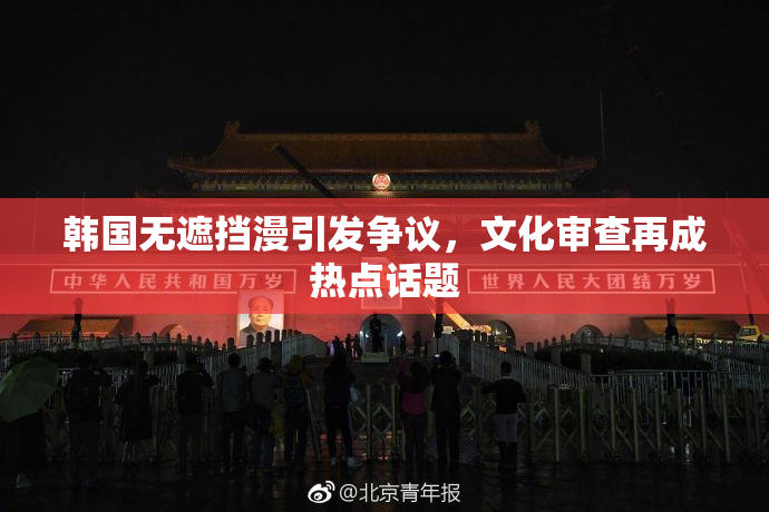 韩国无遮挡漫引发争议，文化审查再成热点话题