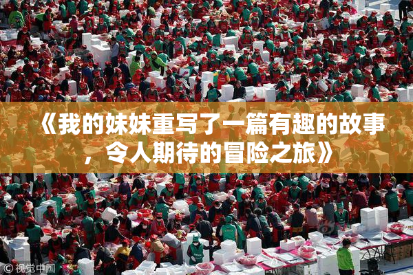 《我的妹妹重写了一篇有趣的故事，令人期待的冒险之旅》